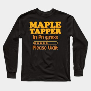 Maple Tapper In Progress Please Wait Maple Leaf Syrup Long Sleeve T-Shirt